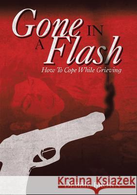 Gone In A Flash: How To Cope While Grieving Debbie Brown 9781483408767 Lulu Publishing Services - książka