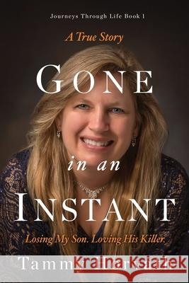 Gone in an Instant: Losing my son. Loving his killer. Tammy Horvath 9781736886106 Tyh Publications - książka