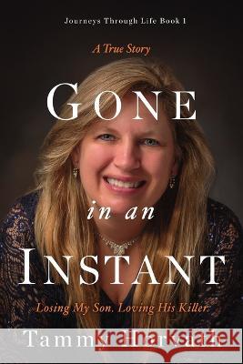 Gone in an Instant: Losing My Son. Loving His Killer. Tammy Horvath 9781736886137 Tyh Publications - książka