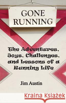 Gone Running: The Adventures, Joys, Challenges, and Lessons of a Running Life Jim Austin 9781511693134 Createspace - książka