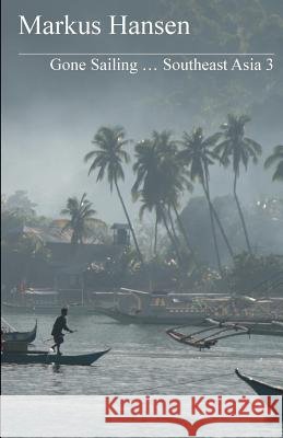 Gone Sailing ... Southeast Asia 3 Markus Hansen 9781500704674 Createspace - książka