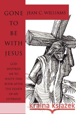 Gone To Be With Jesus: God inspired me to write this book after the death of my husband Williams, Jean C. 9780595398829 iUniverse - książka
