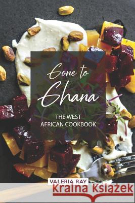 Gone to Ghana: The West African Cookbook Valeria Ray 9781072623892 Independently Published - książka