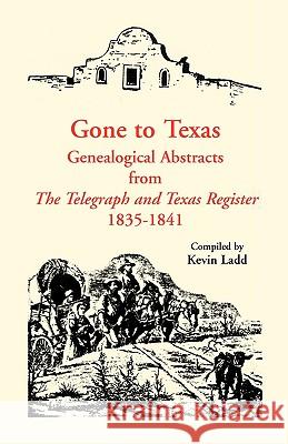 Gone to Texas: Genealogical Abstracts from The Telegraph and Texas Register, 1835-1841 Ladd, Kevin 9780788400056 Heritage Books - książka