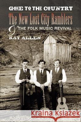 Gone to the Country: The New Lost City Ramblers and the Folk Music Revival Allen, Ray 9780252077470 University of Illinois Press - książka