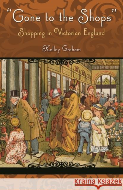 Gone to the Shops: Shopping in Victorian England Graham, Kelley 9780275989989 Praeger Publishers - książka