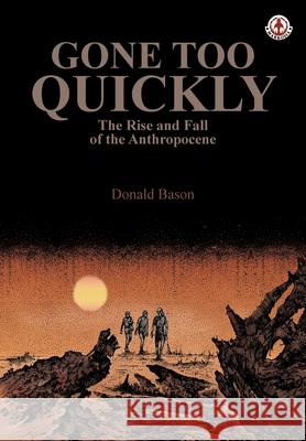 Gone too Quickly: The Rise and Fall of the Anthropocene Donald Bason 9781913802585 Markosia Enterprises Ltd - książka