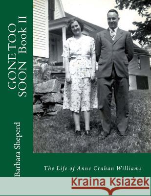 GONE TOO SOON, Book II: The Life of Anne Crahan Williams Barbara Williams Sheperd 9781719588607 Createspace Independent Publishing Platform - książka