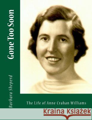 Gone Too Soon: The Life of Anne Crahan Williams Barbara Williams Sheperd 9781984060587 Createspace Independent Publishing Platform - książka