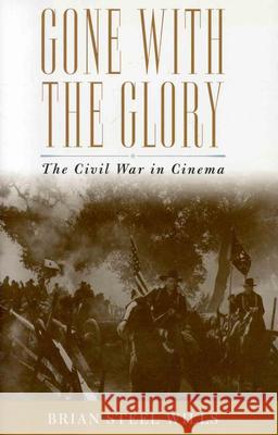 Gone with the Glory: The Civil War in Cinema Wills, Brian Steel 9780742545267  - książka