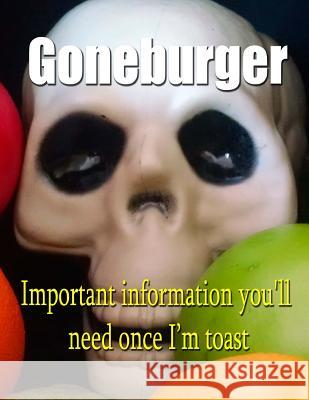 Goneburger - Important Information You'll Need Once I'm Toast Vincent Va 9781545108147 Createspace Independent Publishing Platform - książka