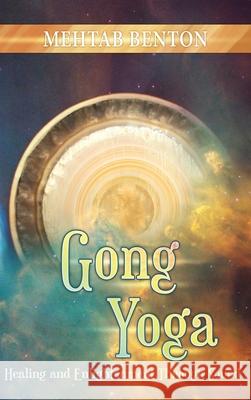 Gong Yoga: Healing and Enlightenment Through Sound Mehtab Benton 9781939239075 Bookshelf Press - książka
