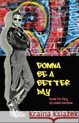 Gonna Be a Better Day: How to Try to End Racism Fireman Bahb 9781426922107 Trafford Publishing - książka