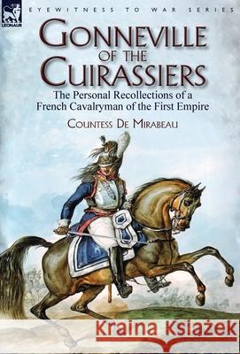 Gonneville of the Cuirassiers: the Personal Recollections of a French Cavalryman of the First Empire Countess de Mirabeau 9781782826927 Leonaur Ltd - książka