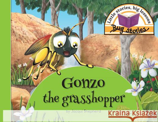 Gonzo the grasshopper: Little stories, big lessons Jacqui Shepherd 9781770089235 Awareness Publishing - książka