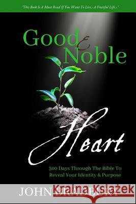 Good & Noble Heart: 300 Days Through the Bible to Reveal Your Identity & Purpose John Bradbury 9781727276459 Createspace Independent Publishing Platform - książka