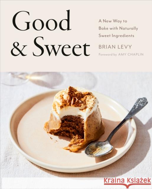 Good & Sweet: A New Way to Bake with Naturally Sweet Ingredients Brian Levy 9780593330463 Penguin Putnam Inc - książka