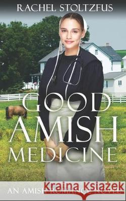 Good Amish Medicine: An Amish Romance Novel Rachel Stoltzfus 9780997879575 Global Grafx Press - książka