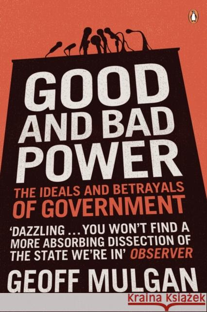 Good and Bad Power : The Ideals and Betrayals of Government Geoff Mulgan 9780141023007 PENGUIN BOOKS LTD - książka