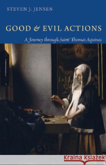 Good and Evil Actions a Journey Through Saint Thomas Aquinas Jensen, Steven J. 9780813217277 Catholic University of America Press - książka