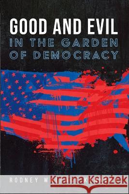 Good and Evil in the Garden of Democracy Rodney Wallace Kennedy 9781666712971 Cascade Books - książka