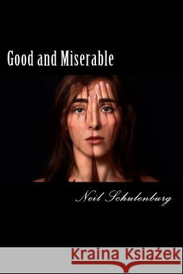 Good and Miserable: For those who try hard but end up miserable Schulenburg, Neil P. 9781543017366 Createspace Independent Publishing Platform - książka