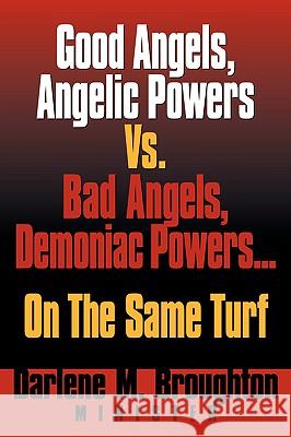 Good Angels, Angelic Powers vs. Bad Angels Demoniac Powers... on the Same Turf Darlene M Broughton 9781594671760 Xulon Press - książka