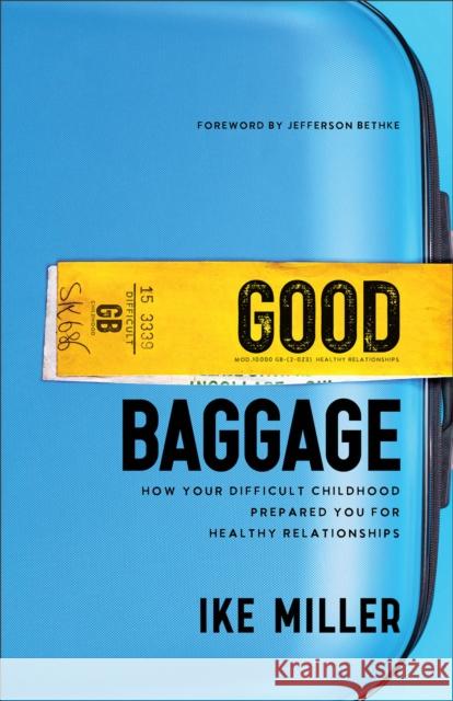 Good Baggage - How Your Difficult Childhood Prepared You for Healthy Relationships Ike Miller Jefferson Bethke 9781540902863 Baker Books - książka