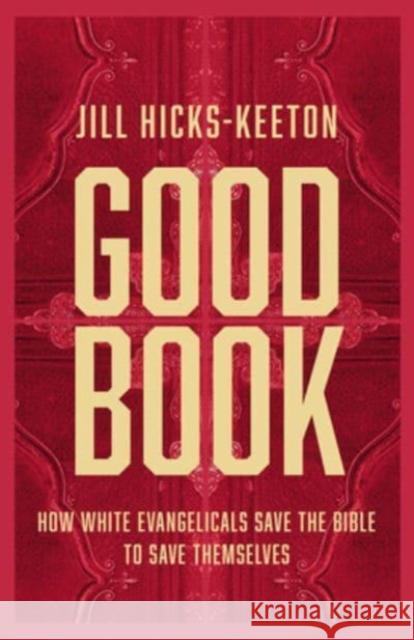 Good Book: How White Evangelicals Save the Bible to Save Themselves Jill Hicks-Keeton 9781506485850 1517 Media - książka