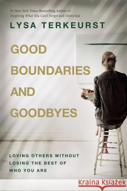 Good Boundaries and Goodbyes: Loving Others Without Losing the Best of Who You Are Lysa TerKeurst 9781400239863 Thomas Nelson Publishers - książka