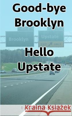 Good-bye Brooklyn Hello Upstate Smith, Kathleen 9781544265124 Createspace Independent Publishing Platform - książka