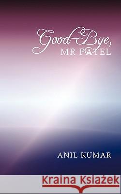 Good-Bye, MR Patel Kumar, Anil 9781452014586 Authorhouse - książka