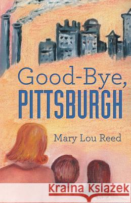 Good-Bye, Pittsburgh Mary Lou Reed 9781462405237 Inspiring Voices - książka