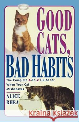 Good Cats, Bad Habits: The Complete A-to-Z Guide for When Your Cat Misbehaves Alice Rhea 9780684811130 Simon & Schuster - książka