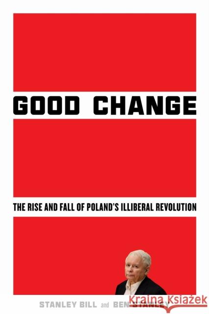 Good Change: The Rise and Fall of Poland's Illiberal Revolution Ben Stanley 9781503634565 Stanford University Press - książka