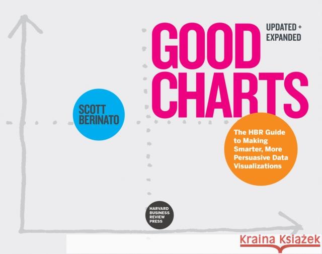 Good Charts, Updated and Expanded: The HBR Guide to Making Smarter, More Persuasive Data Visualizations Scott Berinato 9781647825133 Harvard Business Review Press - książka