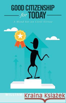 Good Citizenship for Today: A Mind Set on Civil Virtue William E Thrasher, Jr 9781532057649 iUniverse - książka