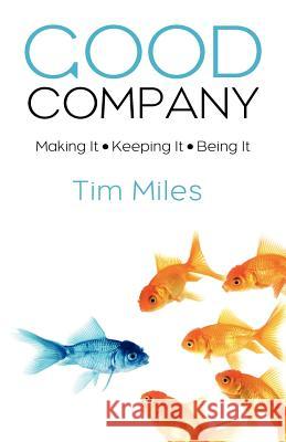 Good Company: Making It - Keeping It - Being It Tim Miles 9780615665115 Iag Press - książka