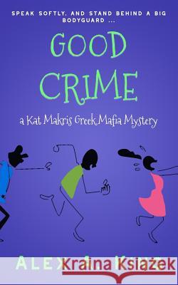 Good Crime: A Kat Makris Greek Mafia Novel Alex a. King 9781986846677 Createspace Independent Publishing Platform - książka