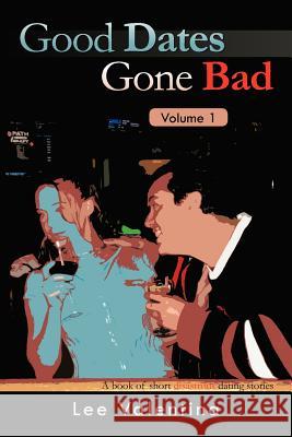 Good Dates Gone Bad Volume 1: A Book of Short Disastrous Dating Stories Valentina, Lee 9781466909830 Trafford Publishing - książka