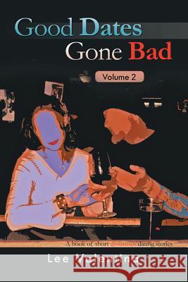 Good Dates Gone Bad: Volume 2: a Book of Short Disastrous Dating Stories Valentina, Lee 9781490793153 Trafford Publishing - książka