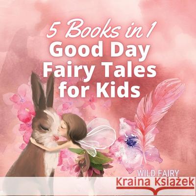 Good Day Fairy Tales for Kids: 5 Books in 1 Wild Fairy 9789916654712 Swan Charm Publishing - książka