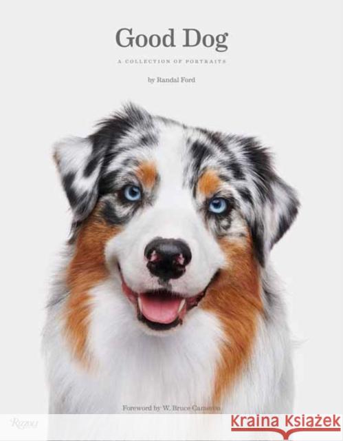 Good Dog: A Collection of Portraits Randal Ford W. Bruce Cameron 9781599621487 Rizzoli International Publications - książka