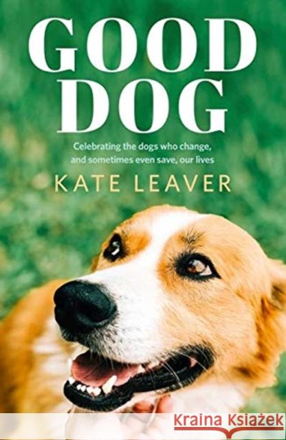 Good Dog: Celebrating dogs who change, and sometimes even save, our lives Kate Leaver 9781460758892 HarperCollins Publishers (Australia) Pty Ltd - książka