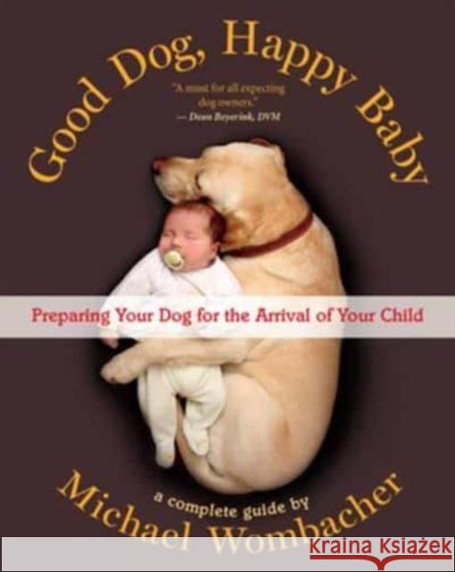 Good Dog, Happy Baby: Preparing Your Dog for the Arrival of Your Child Wombacher, Michael 9781608688524 New World Library - książka