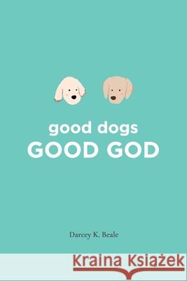 good dogs: Good God: Good God Darcey K. Beale 9781952369858 Eabooks Publishing - książka