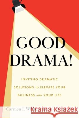 Good Drama!: Inviting Dramatic Solutions to Elevate Your Business and Your Life Carmen I. White Lennie A. Smith 9781544549019 Lioncrest Publishing - książka
