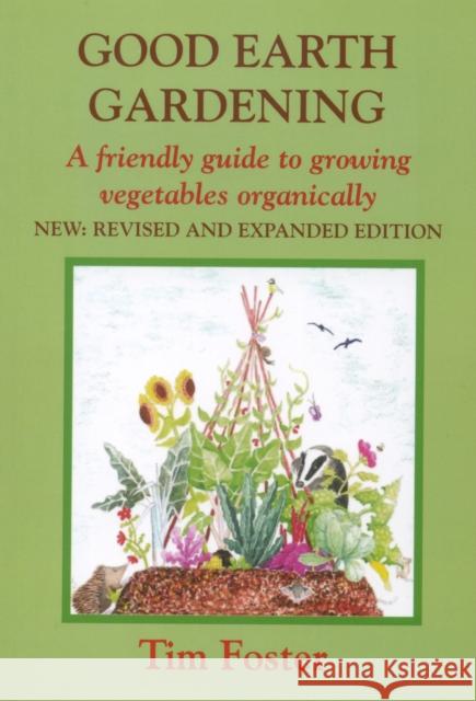 GOOD EARTH GARDENING: A Friendly Guide to Growing Vegetables Organically Tim Foster 9781899233281 Eco-Logic Books / Worldly Goods - książka