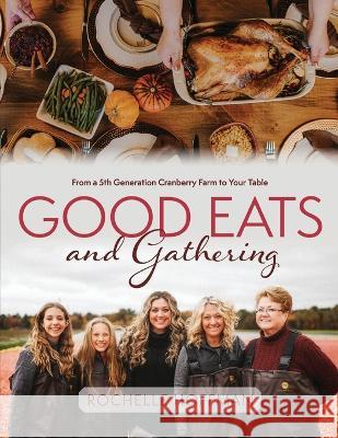 Good Eats and Gathering: From a 5th Generation Cranberry Farm to Your Table Rochelle Hoffman   9781645385479 Orange Hat Publishing - książka