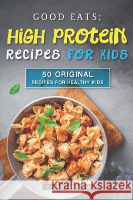 Good Eats; High Protein Recipes for Kids: 50 Original Recipes for Healthy Kids Daniel Humphreys 9781795107457 Independently Published - książka